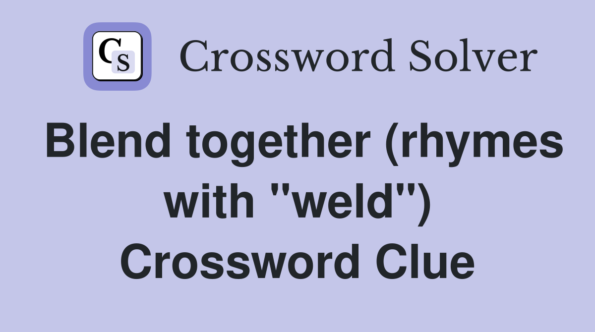 Blend together (rhymes with "weld") Crossword Clue Answers
